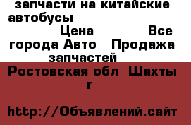 запчасти на китайские автобусы Higer, Golden Dragon, Yutong › Цена ­ 1 000 - Все города Авто » Продажа запчастей   . Ростовская обл.,Шахты г.